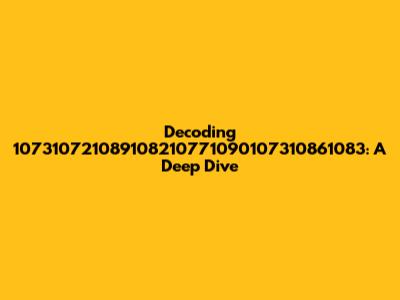 Decoding 107310721089108210771090107310861083: A Deep Dive