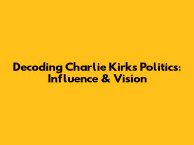 Decoding Charlie Kirk's Politics: Influence & Vision