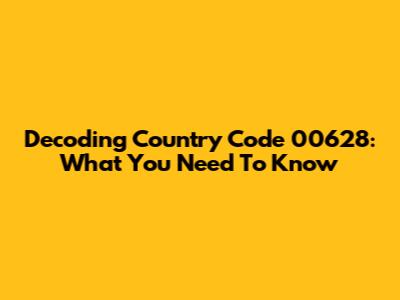 Decoding Country Code 00628: What You Need To Know