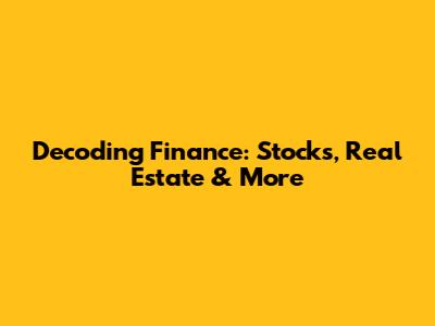 Decoding Finance: Stocks, Real Estate & More
