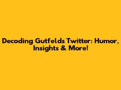 Decoding Gutfeld's Twitter: Humor, Insights & More!