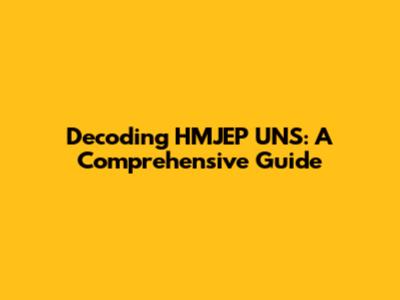 Decoding HMJEP UNS: A Comprehensive Guide