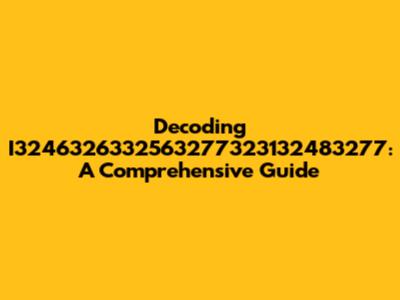 Decoding I3246326332563277323132483277: A Comprehensive Guide