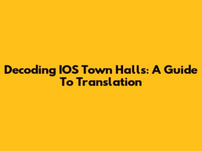 Decoding IOS Town Halls: A Guide To Translation