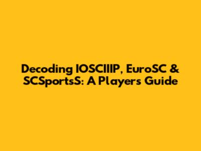 Decoding IOSCIIIP, EuroSC & SCSportsS: A Player's Guide