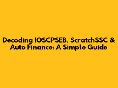 Decoding IOSCPSEB, ScratchSSC & Auto Finance: A Simple Guide