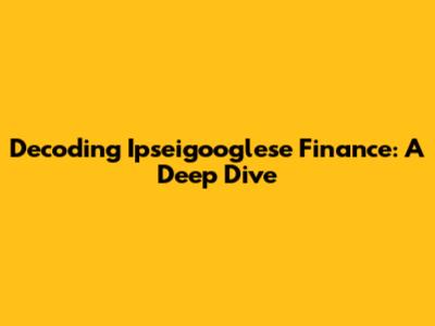 Decoding Ipseigooglese Finance: A Deep Dive