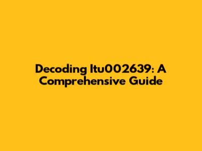 Decoding Itu002639: A Comprehensive Guide