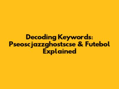 Decoding Keywords: Pseoscjazzghostscse & Futebol Explained