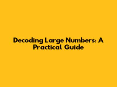 Decoding Large Numbers: A Practical Guide