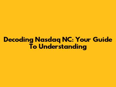 Decoding Nasdaq NC: Your Guide To Understanding