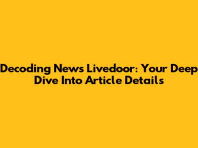 Decoding News Livedoor: Your Deep Dive Into Article Details