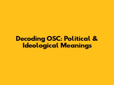 Decoding OSC: Political & Ideological Meanings