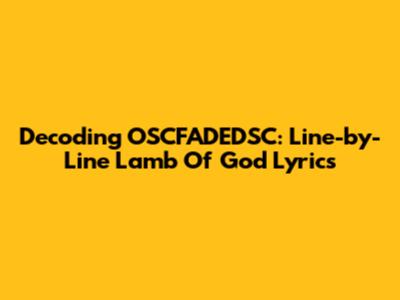 Decoding OSCFADEDSC: Line-by-Line Lamb Of God Lyrics