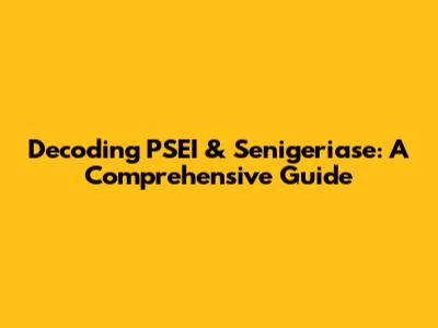 Decoding PSEI & Senigeriase: A Comprehensive Guide