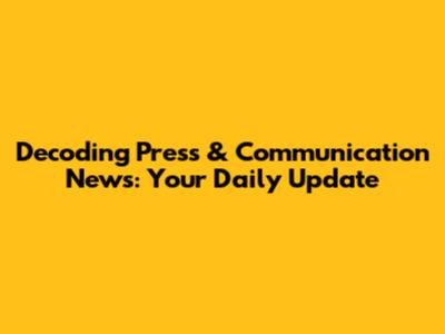 Decoding Press & Communication News: Your Daily Update
