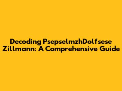 Decoding PsepselmzhDolfsese Zillmann: A Comprehensive Guide