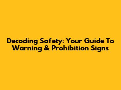 Decoding Safety: Your Guide To Warning & Prohibition Signs