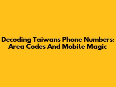 Decoding Taiwan's Phone Numbers: Area Codes And Mobile Magic
