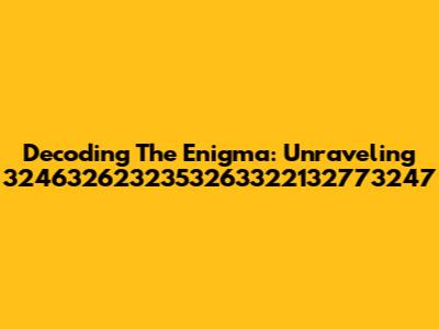 Decoding The Enigma: Unraveling 3246326232353263322132773247