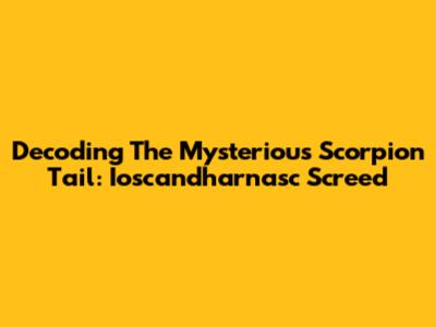 Decoding The Mysterious Scorpion Tail: Ioscandharnasc Screed