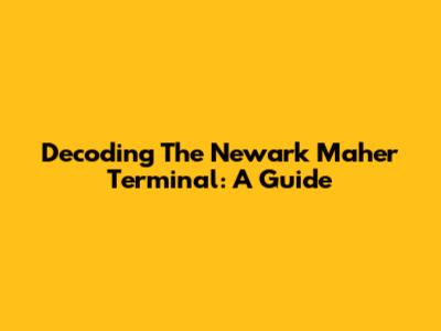 Decoding The Newark Maher Terminal: A Guide
