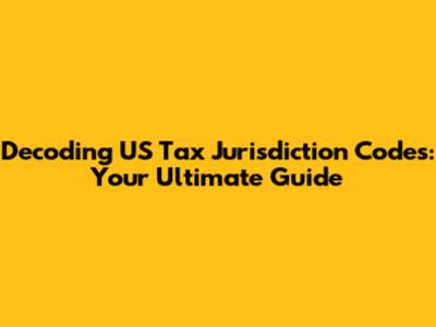 Decoding US Tax Jurisdiction Codes: Your Ultimate Guide