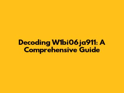 Decoding W1bi06ja911: A Comprehensive Guide