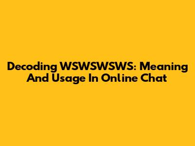 Decoding WSWSWSWS: Meaning And Usage In Online Chat