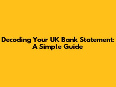 Decoding Your UK Bank Statement: A Simple Guide