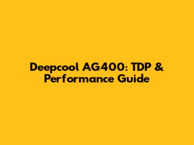 Deepcool AG400: TDP & Performance Guide