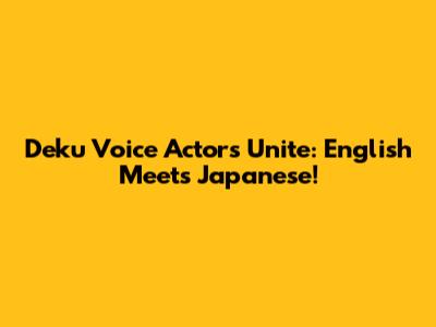 Deku Voice Actors Unite: English Meets Japanese!