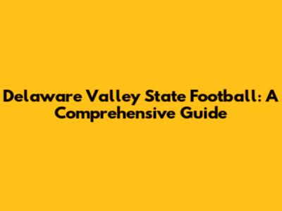 Delaware Valley State Football: A Comprehensive Guide
