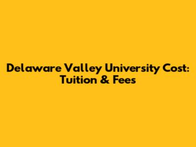 Delaware Valley University Cost: Tuition & Fees