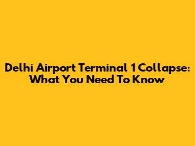 Delhi Airport Terminal 1 Collapse: What You Need To Know