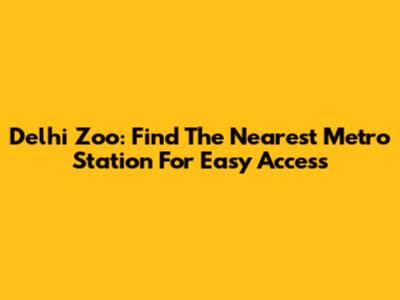 Delhi Zoo: Find The Nearest Metro Station For Easy Access