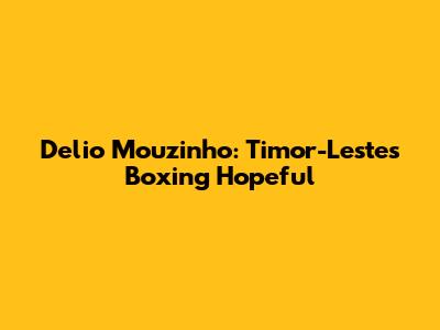 Delio Mouzinho: Timor-Leste's Boxing Hopeful