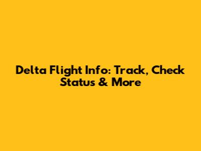 Delta Flight Info: Track, Check Status & More