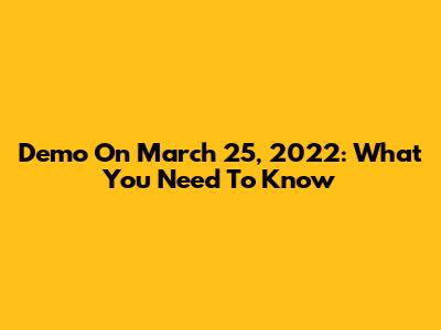 Demo On March 25, 2022: What You Need To Know