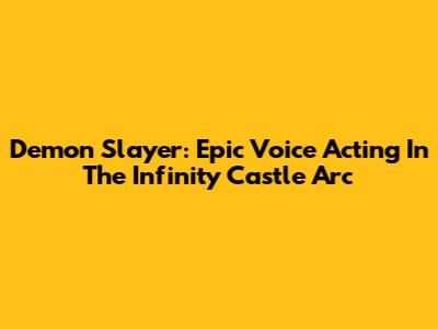 Demon Slayer: Epic Voice Acting In The Infinity Castle Arc