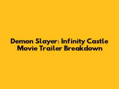Demon Slayer: Infinity Castle Movie Trailer Breakdown