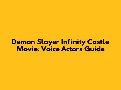 Demon Slayer Infinity Castle Movie: Voice Actors Guide
