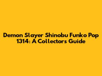 Demon Slayer Shinobu Funko Pop 1314: A Collector's Guide