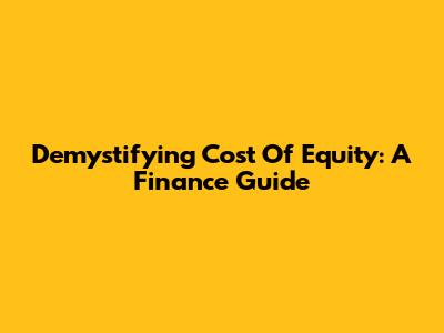 Demystifying Cost Of Equity: A Finance Guide
