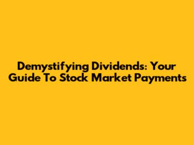 Demystifying Dividends: Your Guide To Stock Market Payments