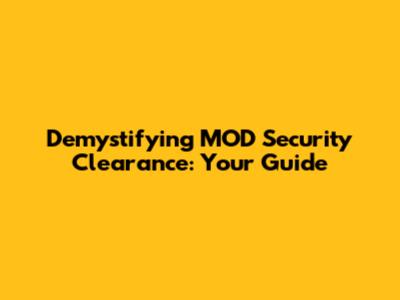 Demystifying MOD Security Clearance: Your Guide