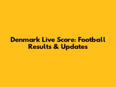 Denmark Live Score: Football Results & Updates