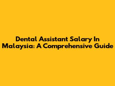 Dental Assistant Salary In Malaysia: A Comprehensive Guide