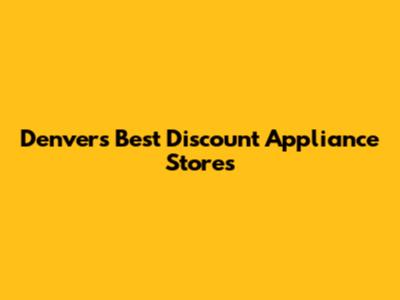 Denver's Best Discount Appliance Stores