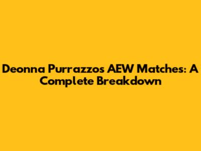 Deonna Purrazzo's AEW Matches: A Complete Breakdown